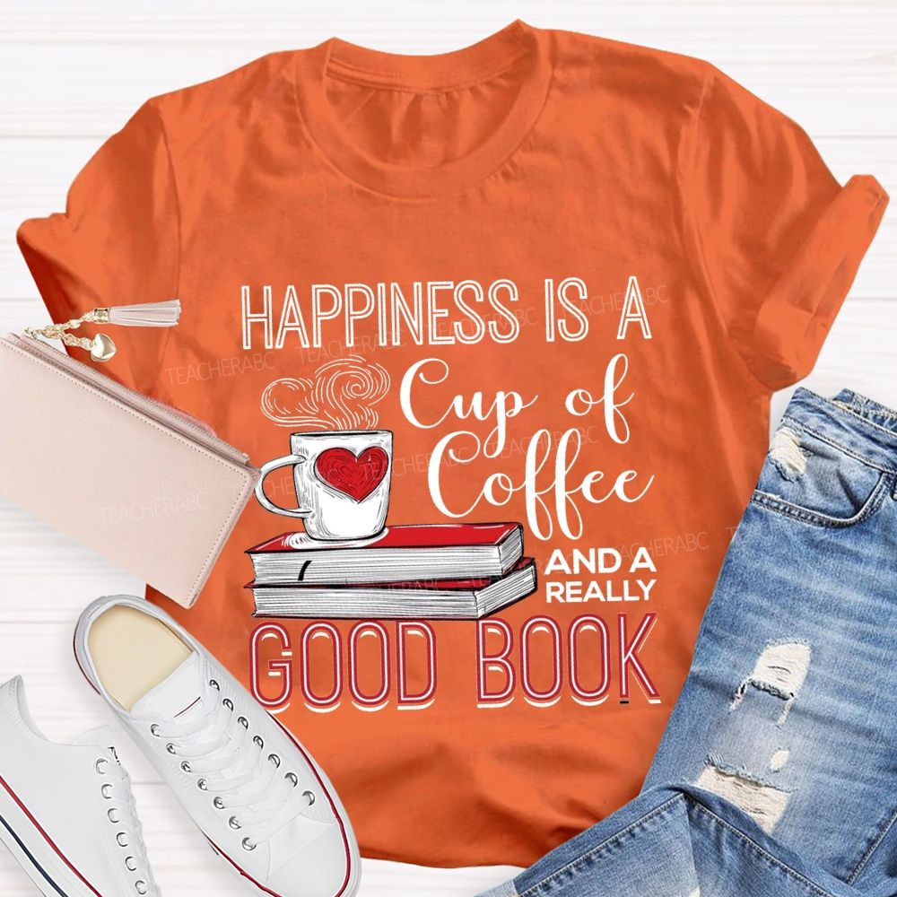 Happiness Is A Cup Of Coffee And A Really Good Book Teacher T-shirt