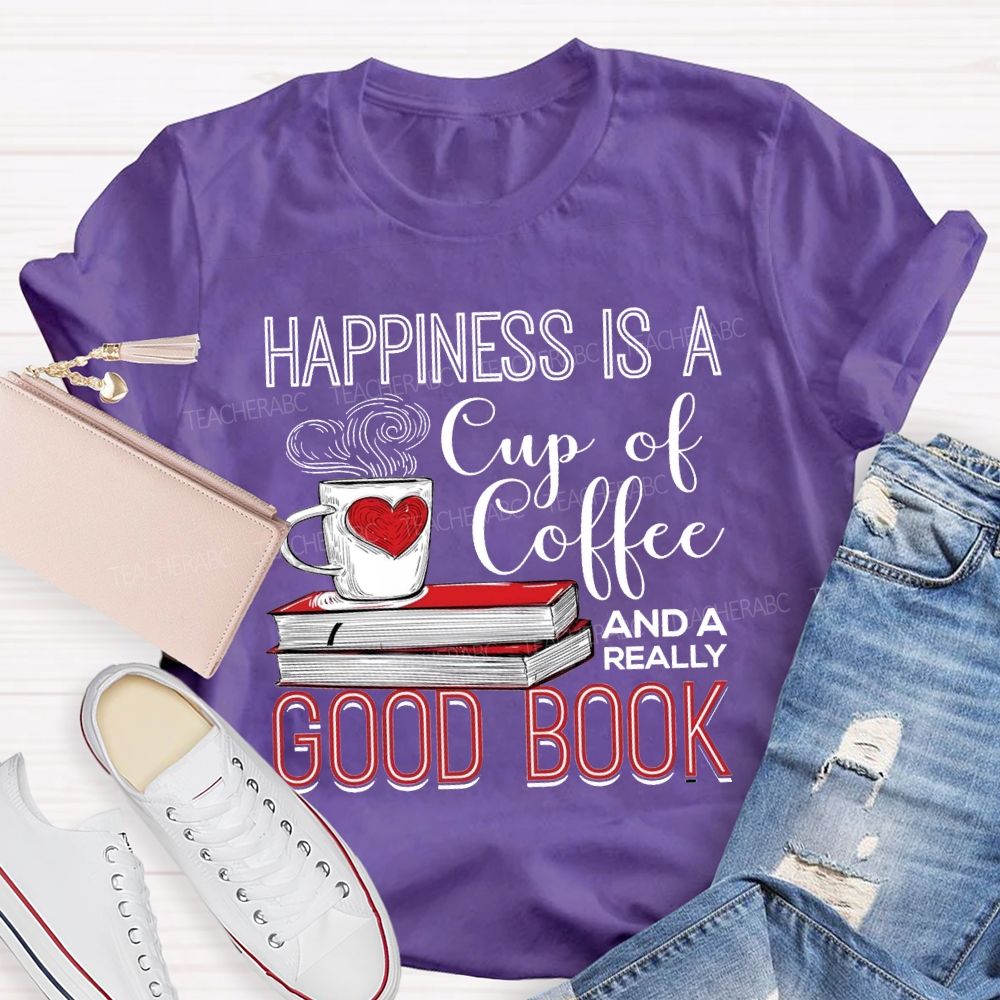 Happiness Is A Cup Of Coffee And A Really Good Book Teacher T-shirt
