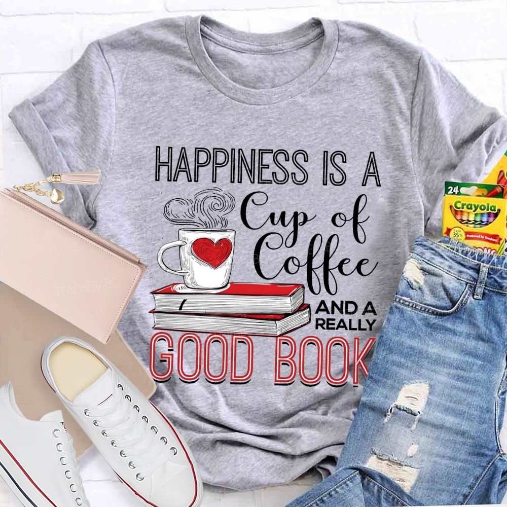 Happiness Is A Cup Of Coffee And A Really Good Book Teacher T-shirt