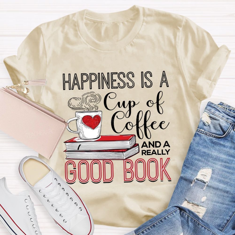 Happiness Is A Cup Of Coffee And A Really Good Book Teacher T-shirt