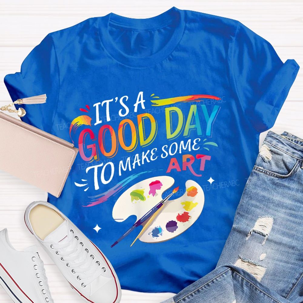 It'S A Good Day To Make Some Art Colored Fonts Art Teacher T-shirt
