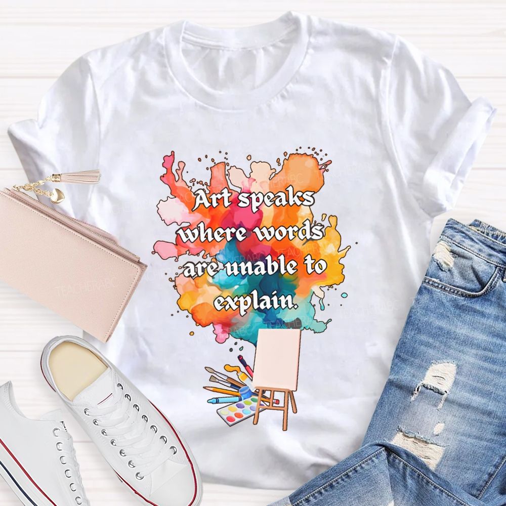 Art Speaks Where Words Are Unable To Explain Teacher T-shirt
