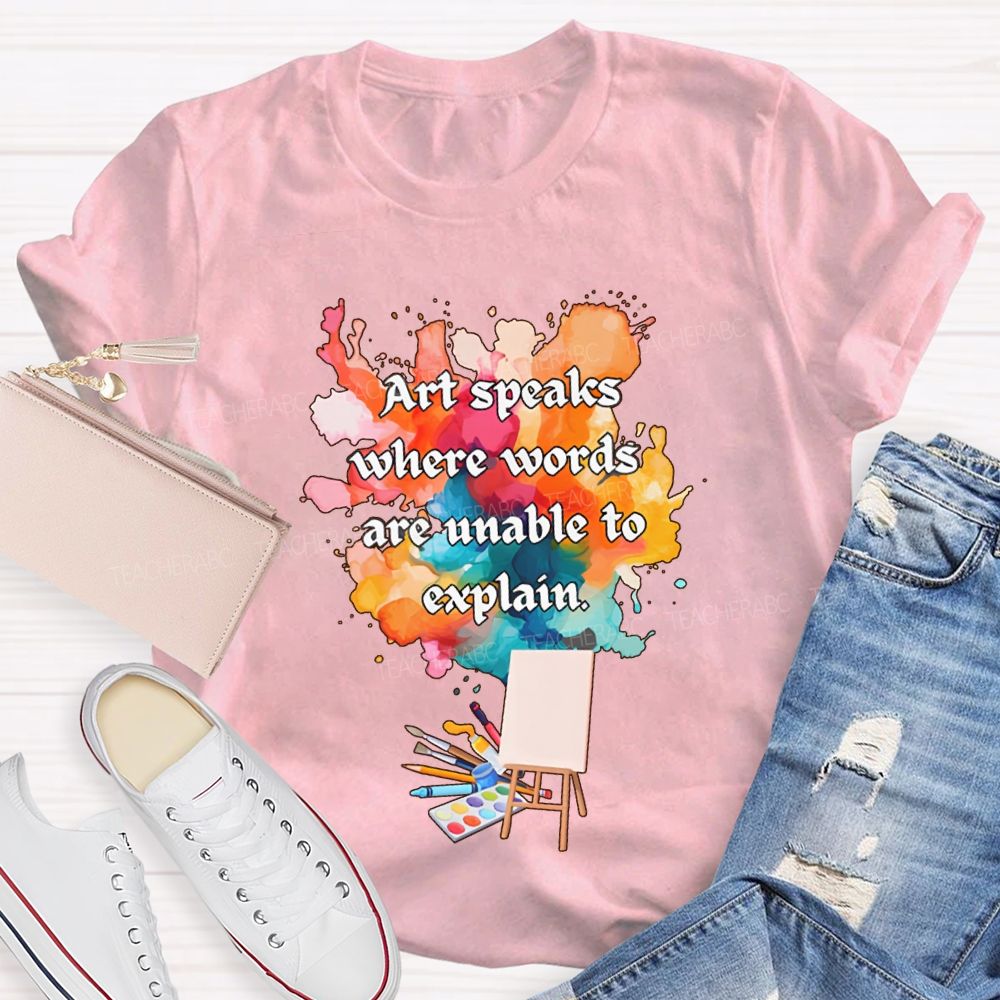 Art Speaks Where Words Are Unable To Explain Teacher T-shirt