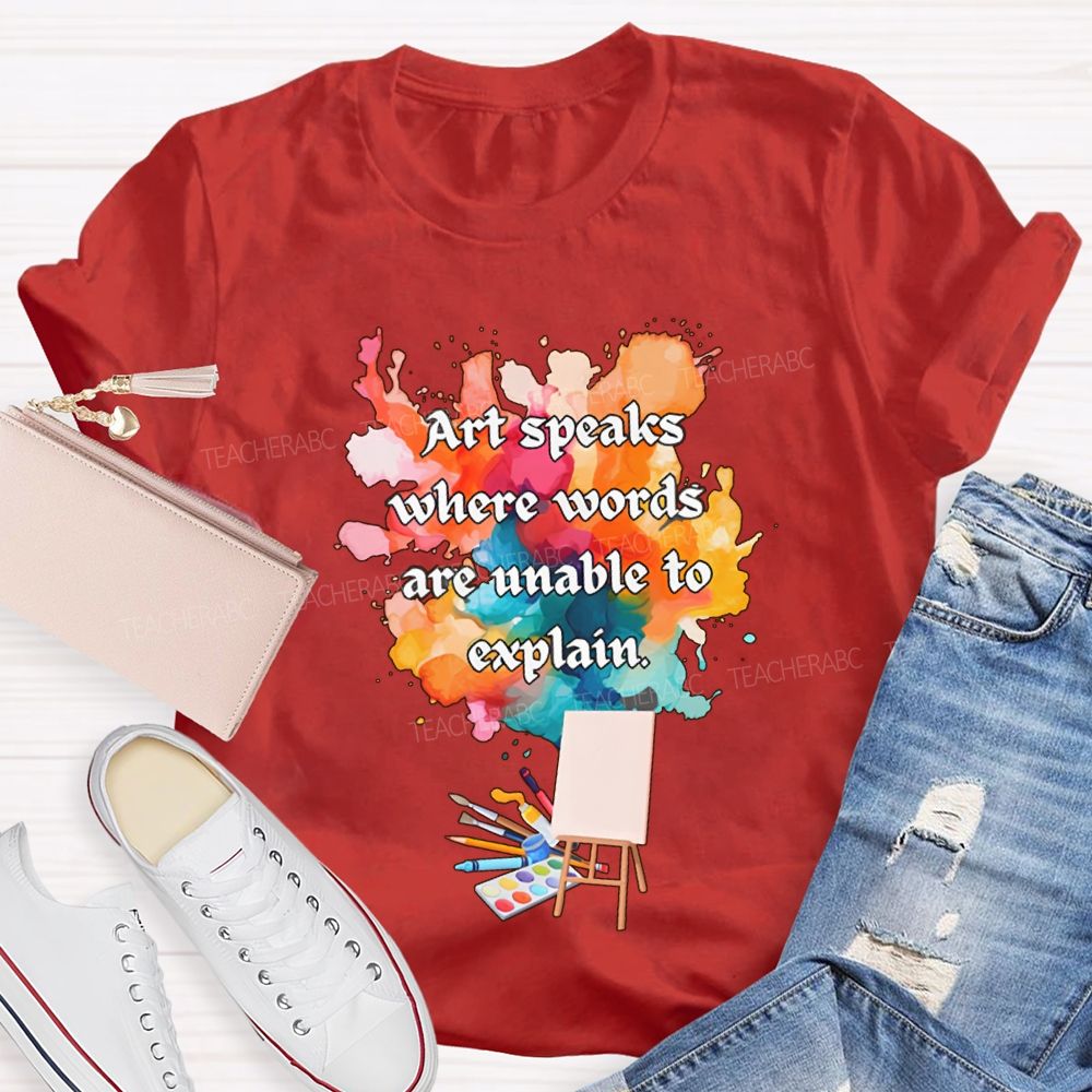 Art Speaks Where Words Are Unable To Explain Teacher T-shirt