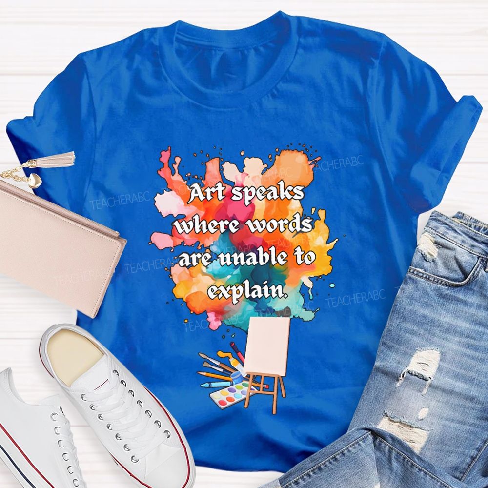 Art Speaks Where Words Are Unable To Explain Teacher T-shirt