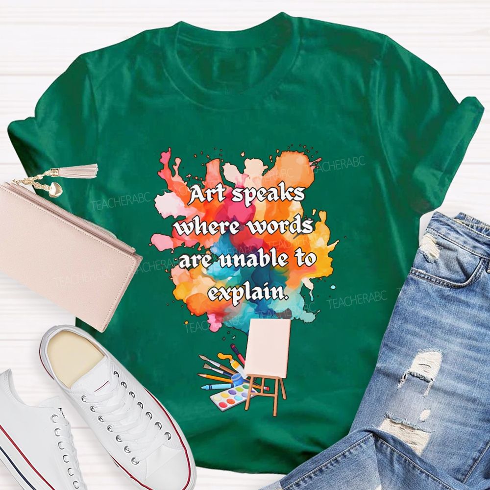 Art Speaks Where Words Are Unable To Explain Teacher T-shirt
