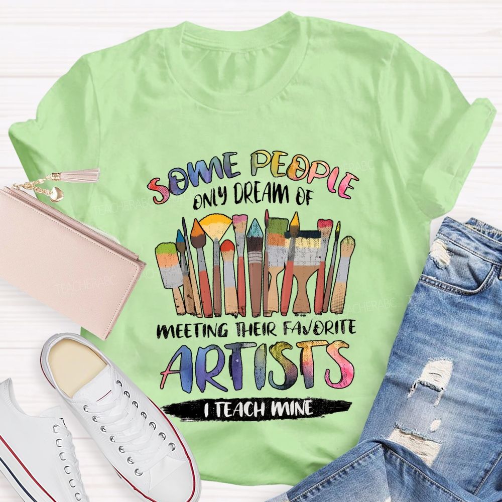 Some People Only Dream Of Meeting Their Favorite Artists I Teach Mine Teacher T-shirt
