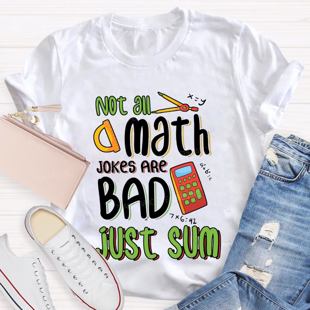 Not All A Math Jokes Are Bad Just Sum Teacher T-shirt