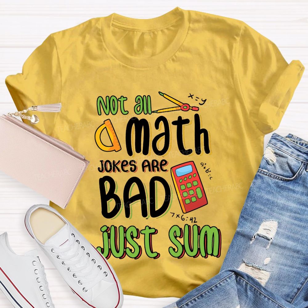 Not All A Math Jokes Are Bad Just Sum Teacher T-shirt