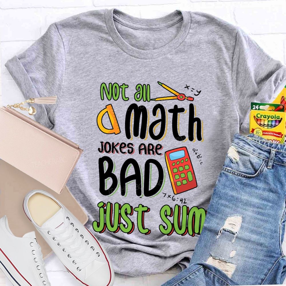 Not All A Math Jokes Are Bad Just Sum Teacher T-shirt