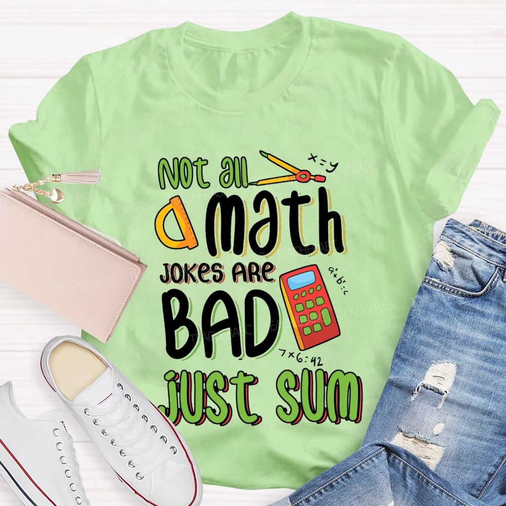Not All A Math Jokes Are Bad Just Sum Teacher T-shirt