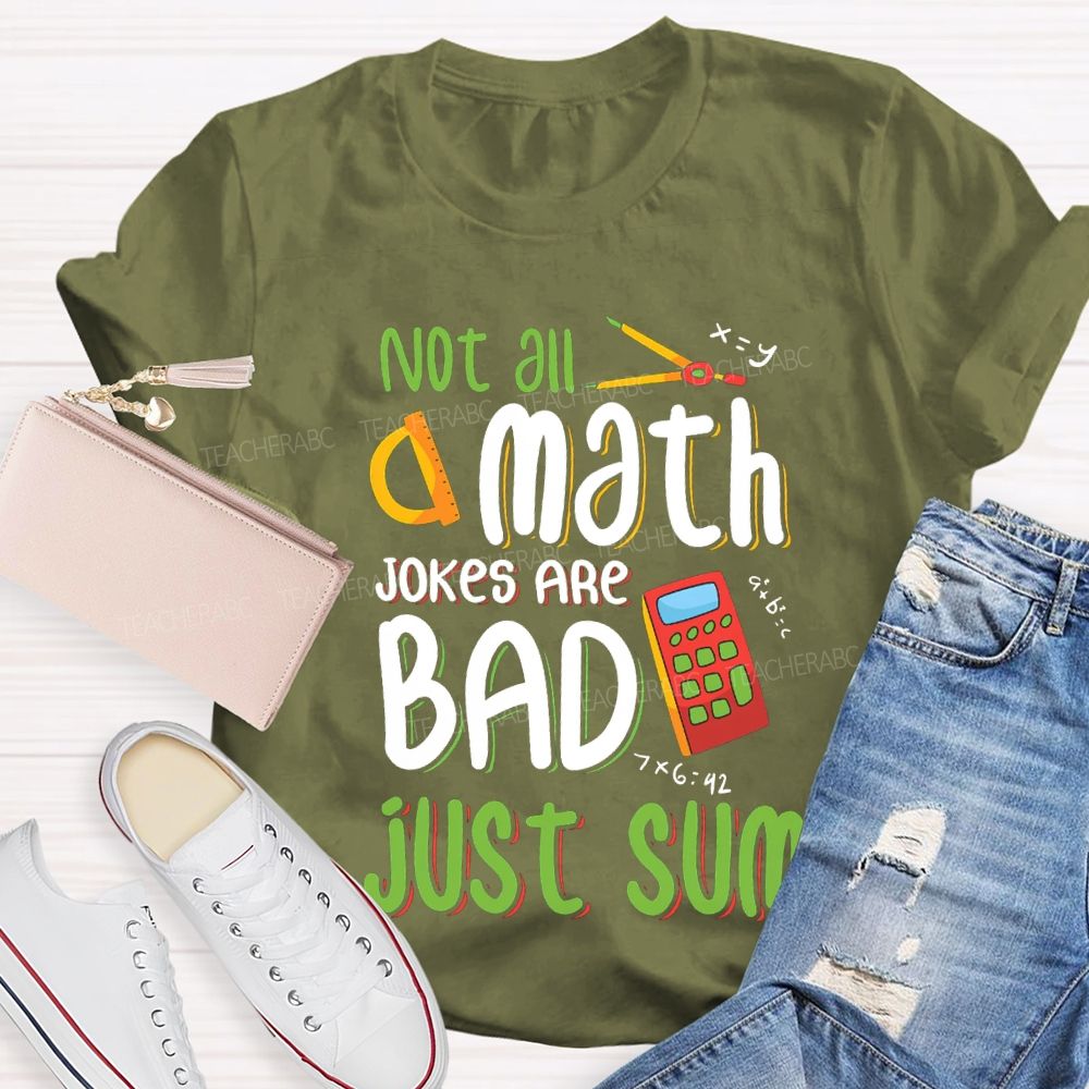 Not All A Math Jokes Are Bad Just Sum Teacher T-shirt