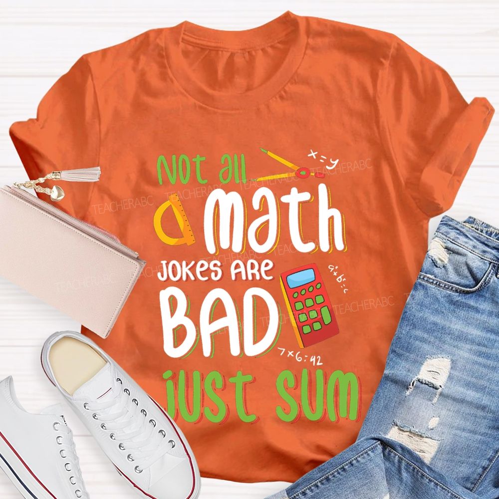 Not All A Math Jokes Are Bad Just Sum Teacher T-shirt