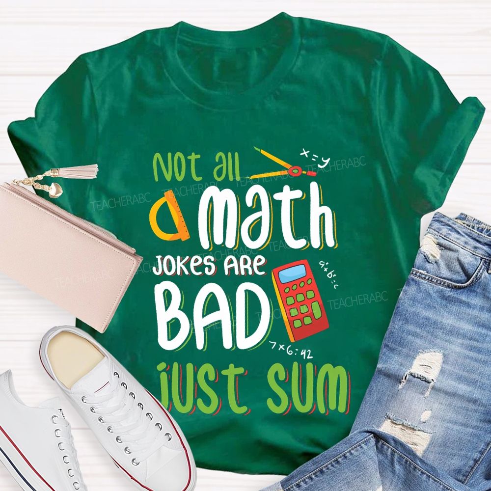Not All A Math Jokes Are Bad Just Sum Teacher T-shirt