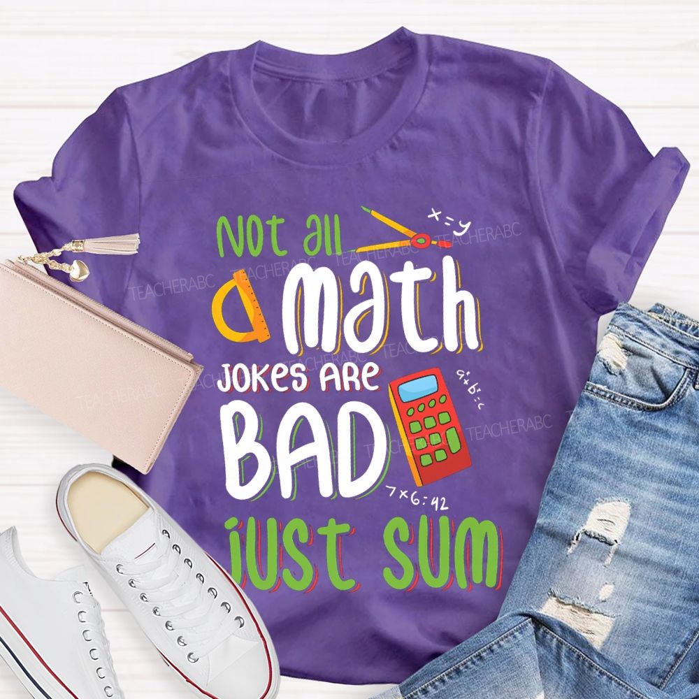 Not All A Math Jokes Are Bad Just Sum Teacher T-shirt