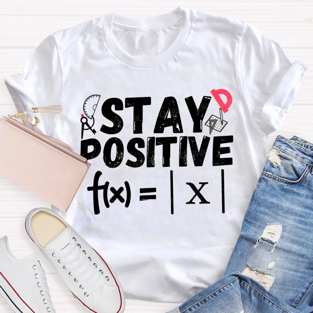 Stay Positive Solving Difficult Math Problems Math Teacher T-shirt