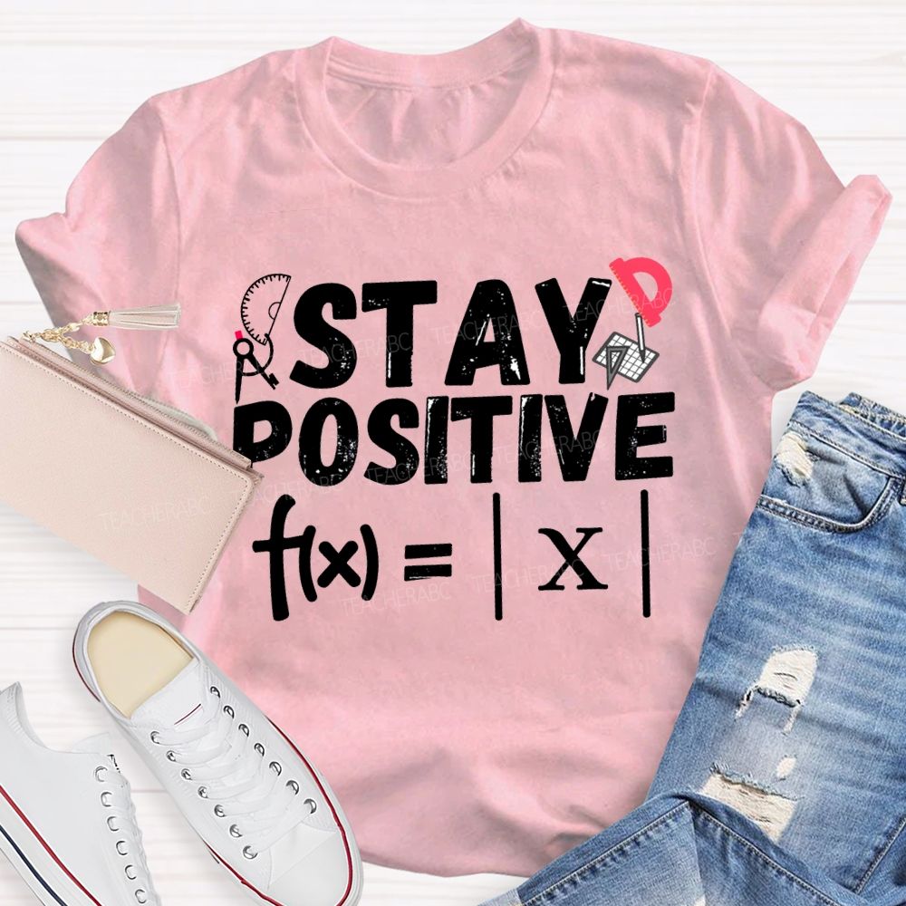 Stay Positive Solving Difficult Math Problems Math Teacher T-shirt