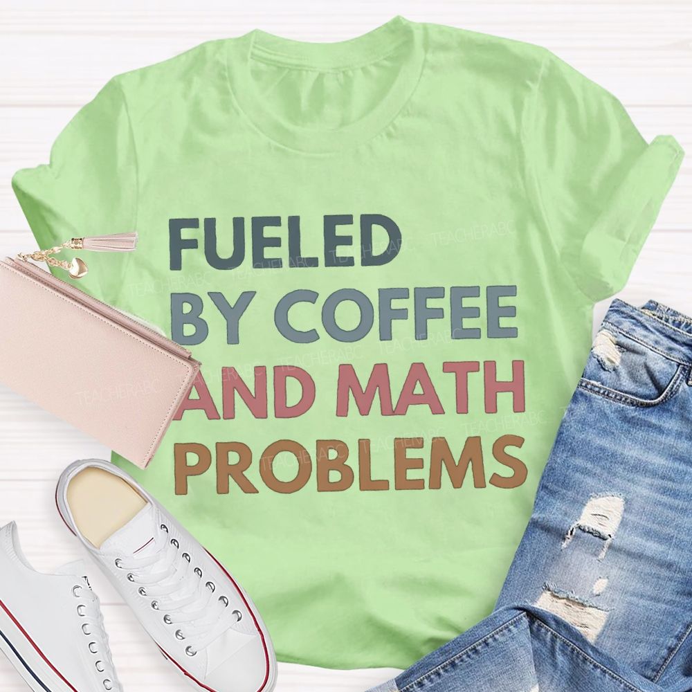 Fueled By Coffee And Math Problems Math Teacher T-shirt