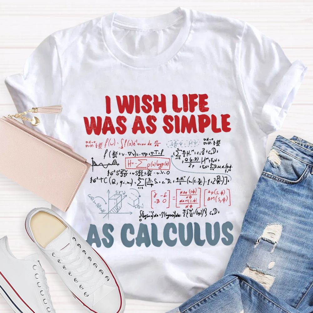 I Wish Life Was As Simple As Calculus Math Teacher T-shirt