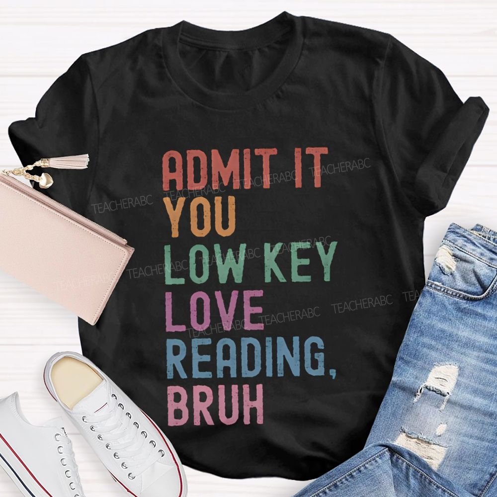 Admit It You Lowkey Love Reading Bruh Teacher T-shirt