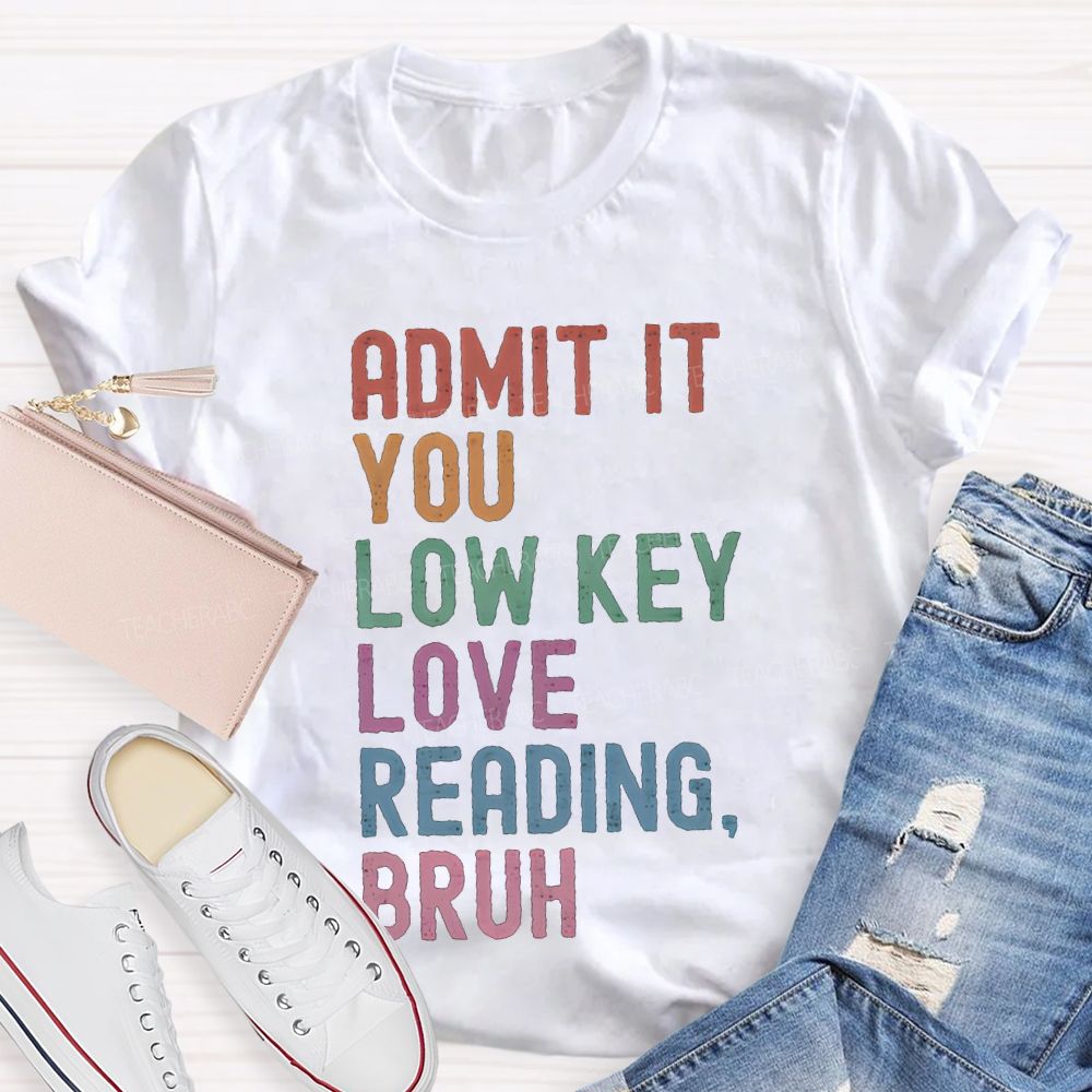 Admit It You Lowkey Love Reading Bruh Teacher T-shirt