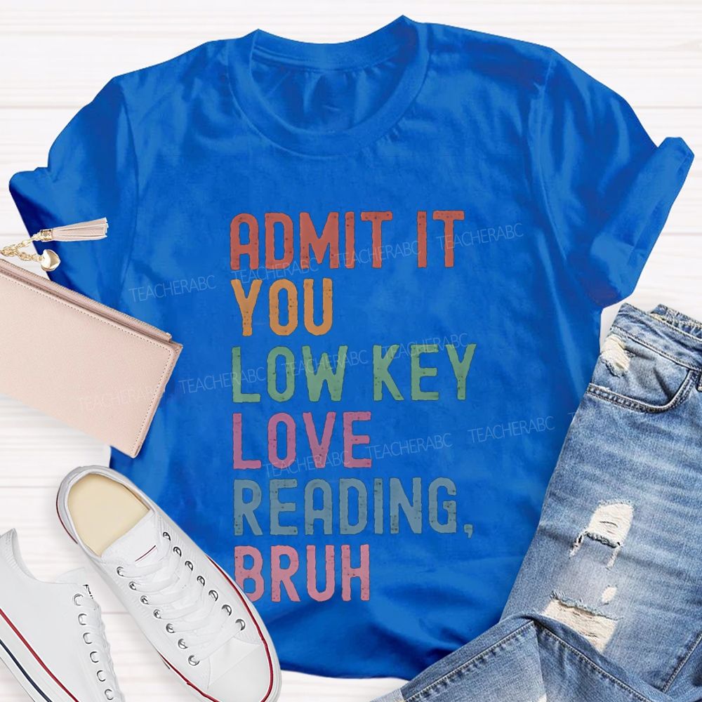 Admit It You Lowkey Love Reading Bruh Teacher T-shirt