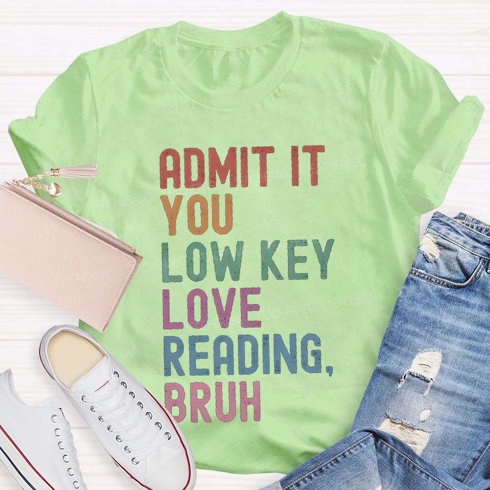 Admit It You Lowkey Love Reading Bruh Teacher T-shirt