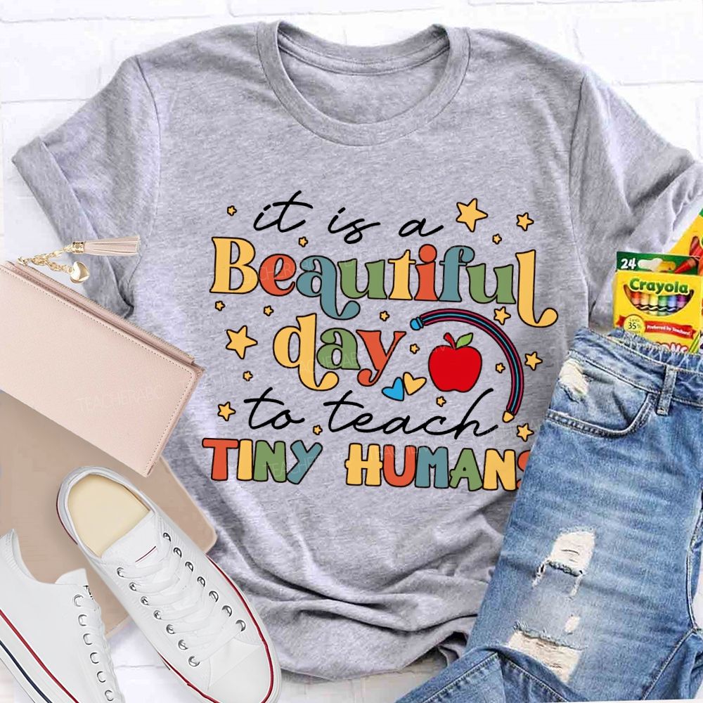 It Is A Beautiful Day To Teach Tiny Humans Teacher T-shirt