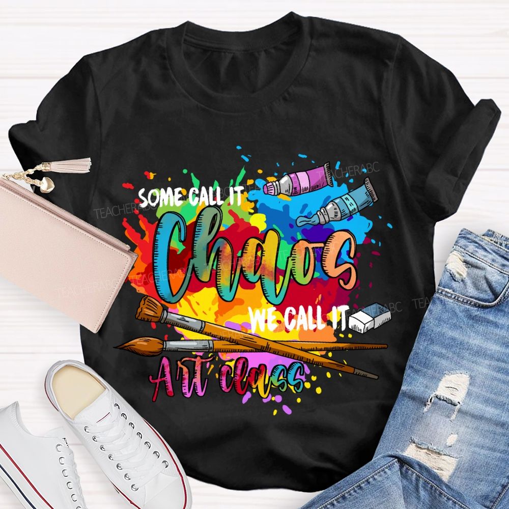 Some Call It Chaos We Call It Art Class Art Teacher T-shirt