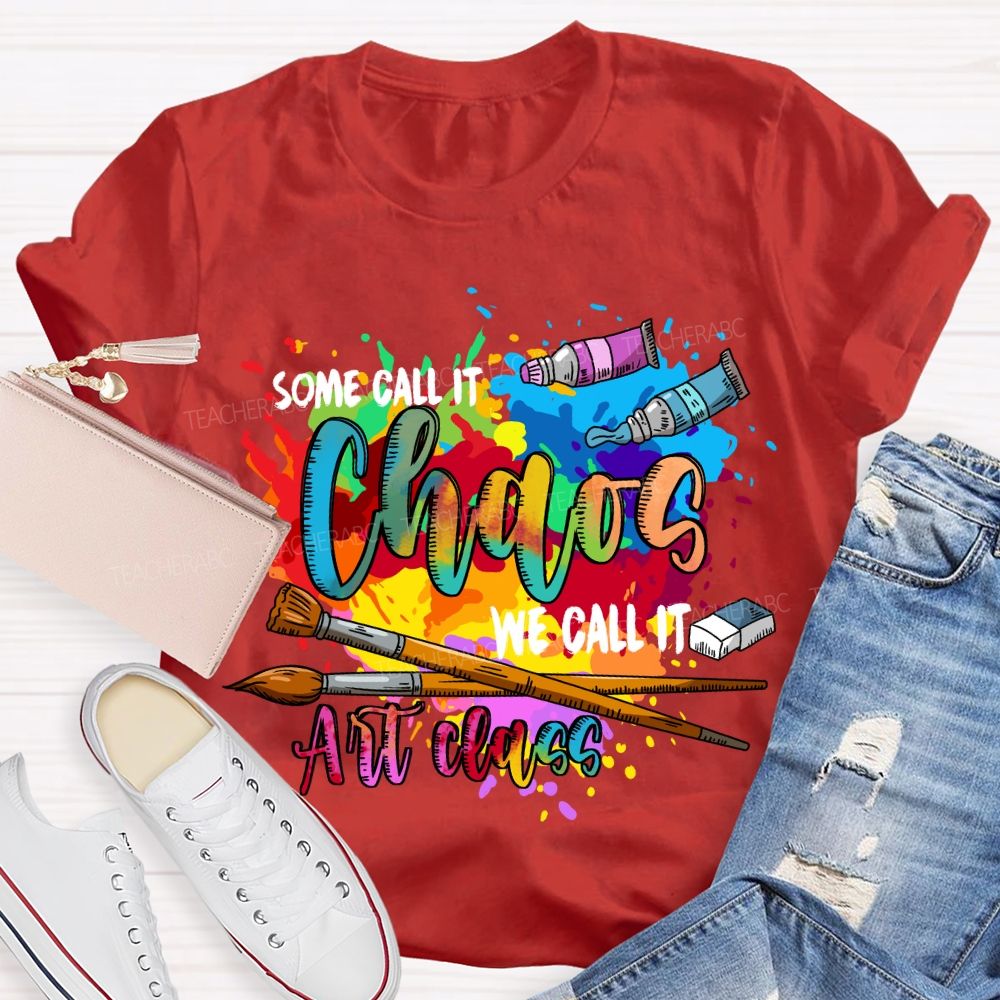 Some Call It Chaos We Call It Art Class Art Teacher T-shirt