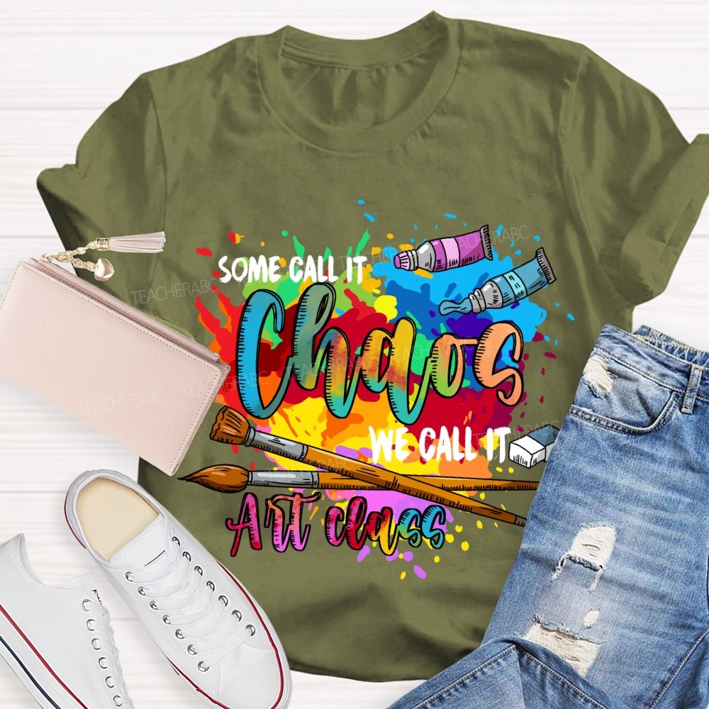 Some Call It Chaos We Call It Art Class Art Teacher T-shirt