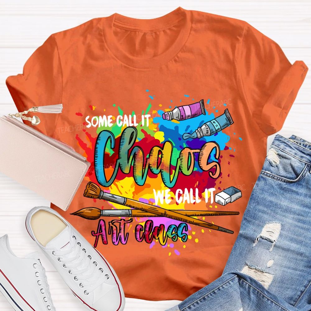 Some Call It Chaos We Call It Art Class Art Teacher T-shirt