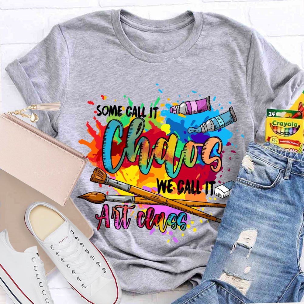 Some Call It Chaos We Call It Art Class Art Teacher T-shirt