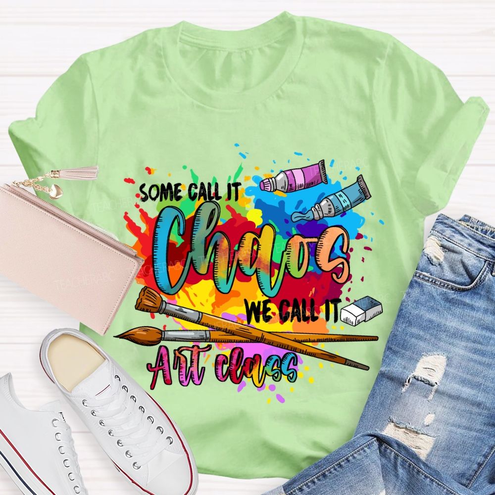 Some Call It Chaos We Call It Art Class Art Teacher T-shirt