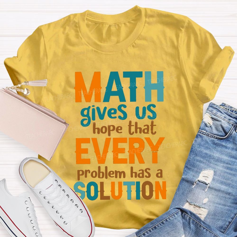 Math Gives Us Hope That Every Problem Has A Solution Math Teacher T-Shirt