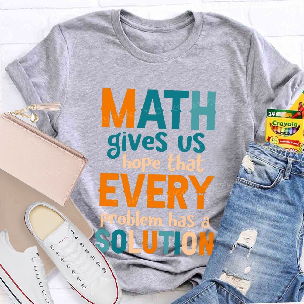 Math Gives Us Hope That Every Problem Has A Solution Math Teacher T-Shirt