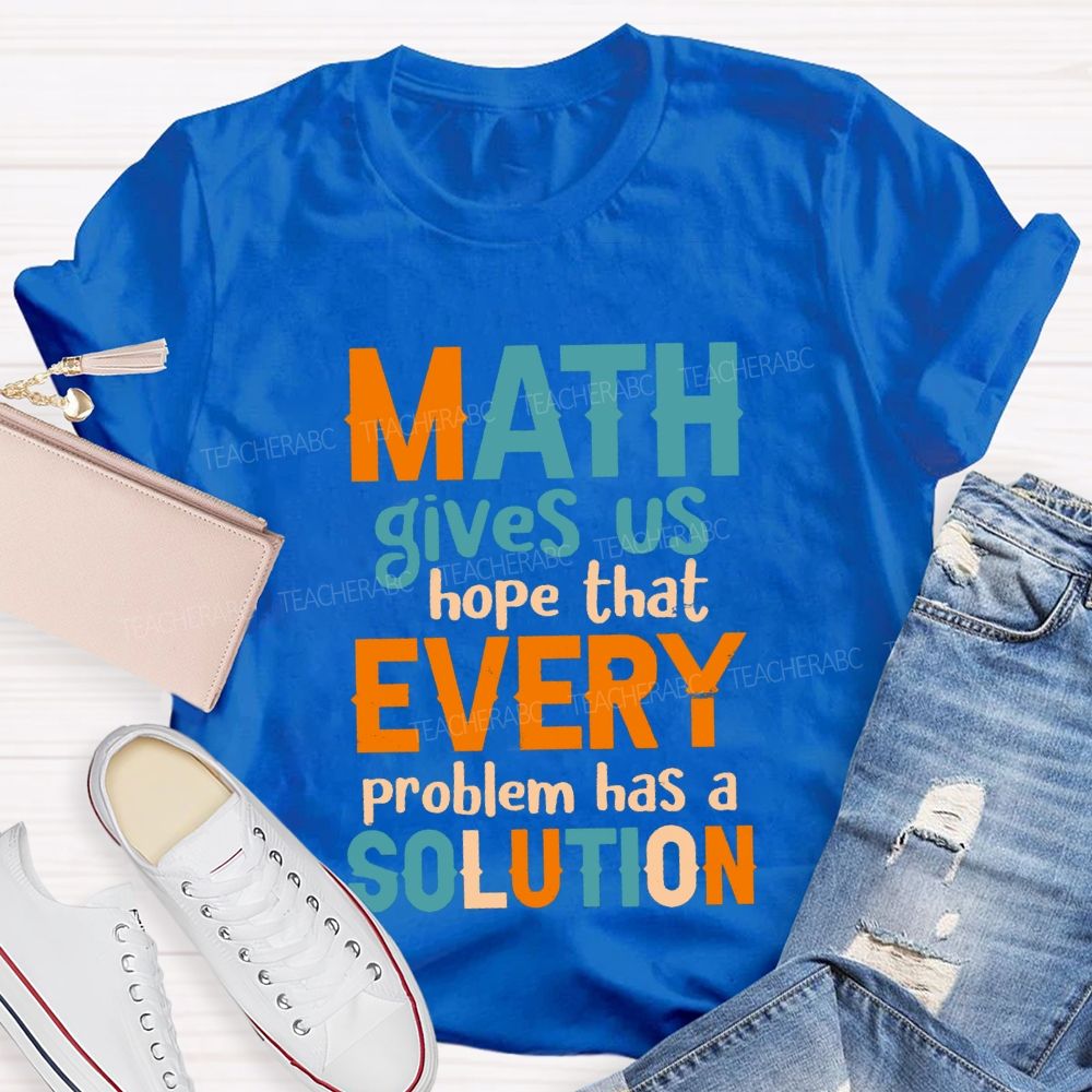 Math Gives Us Hope That Every Problem Has A Solution Math Teacher T-Shirt