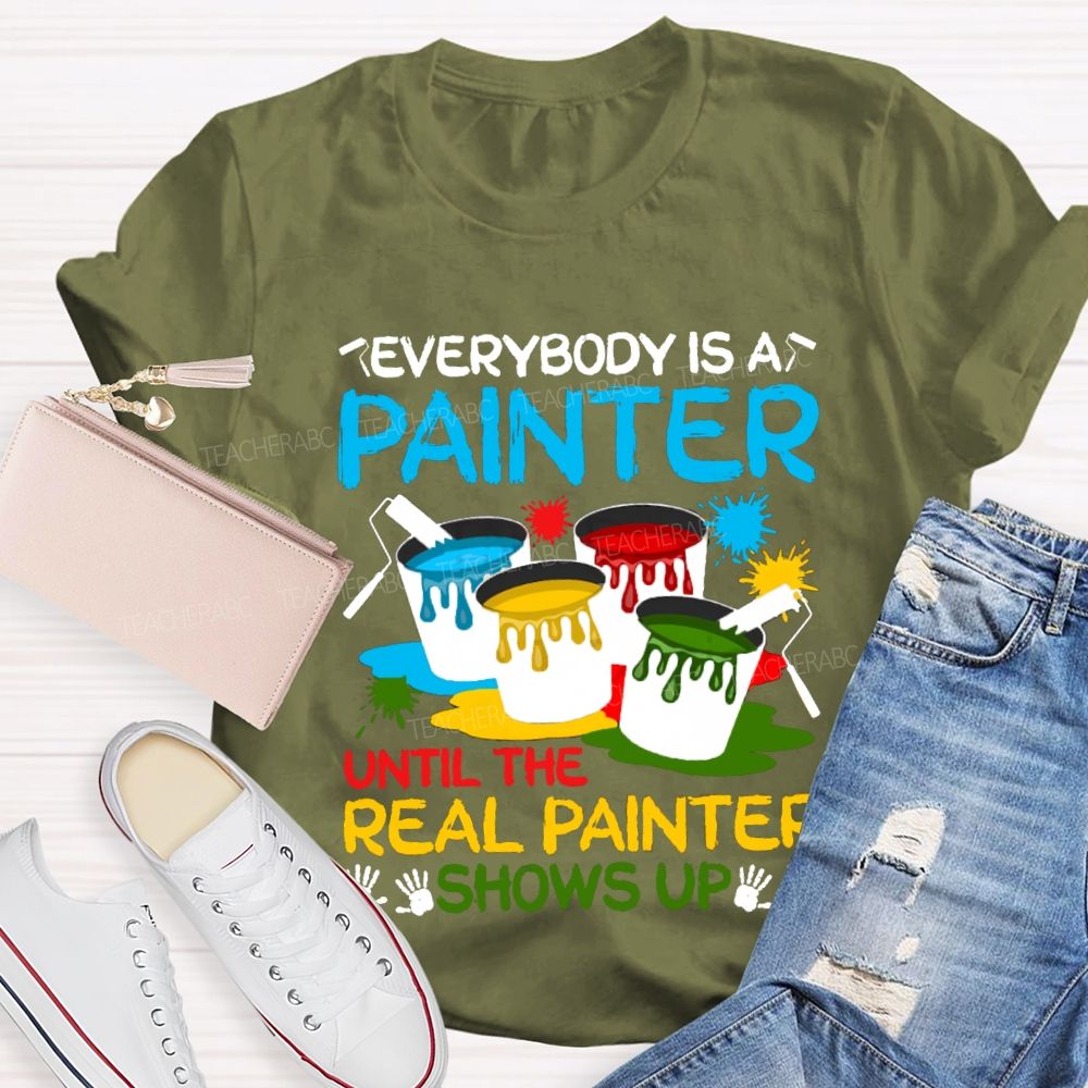 Everybody Is A Painter Until The Real Painter Shows Up Teacher T-shirt