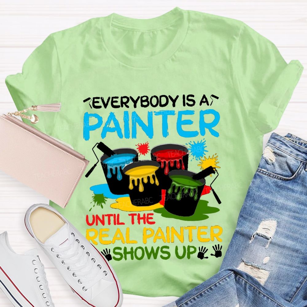 Everybody Is A Painter Until The Real Painter Shows Up Teacher T-shirt