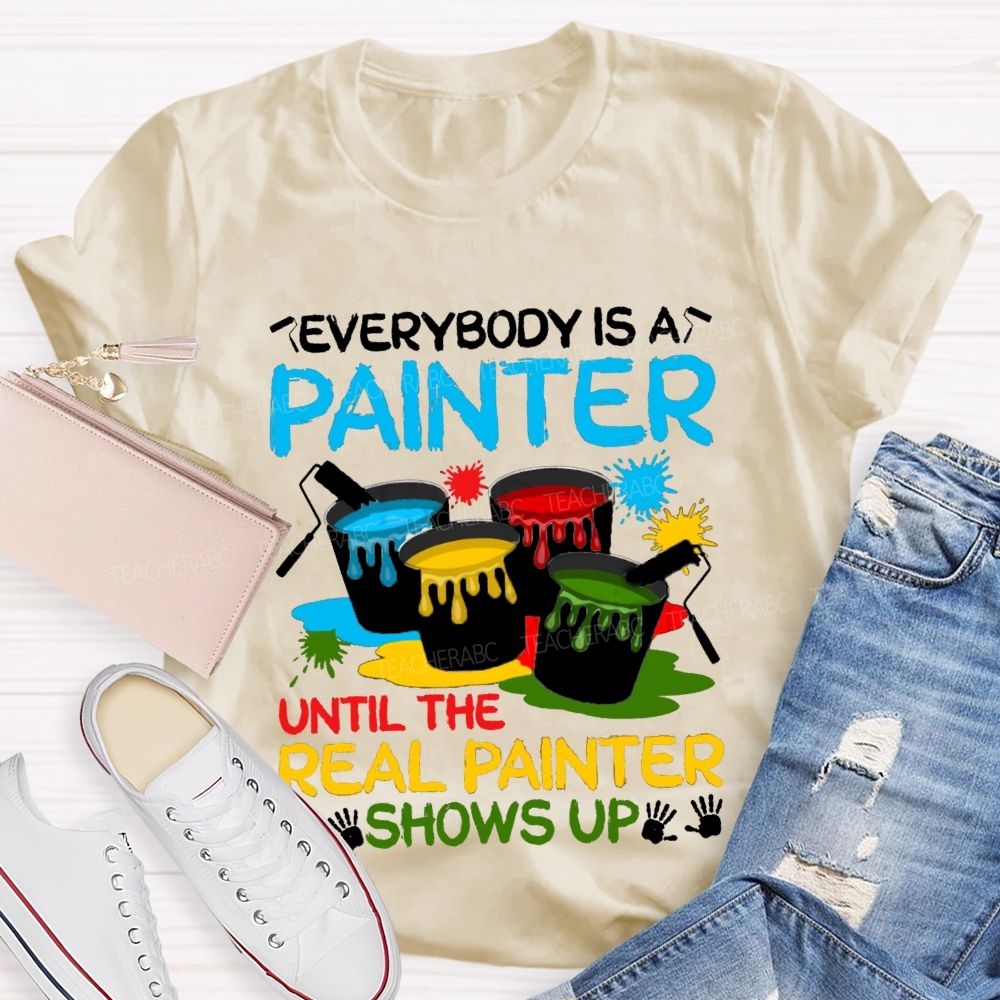 Everybody Is A Painter Until The Real Painter Shows Up Teacher T-shirt