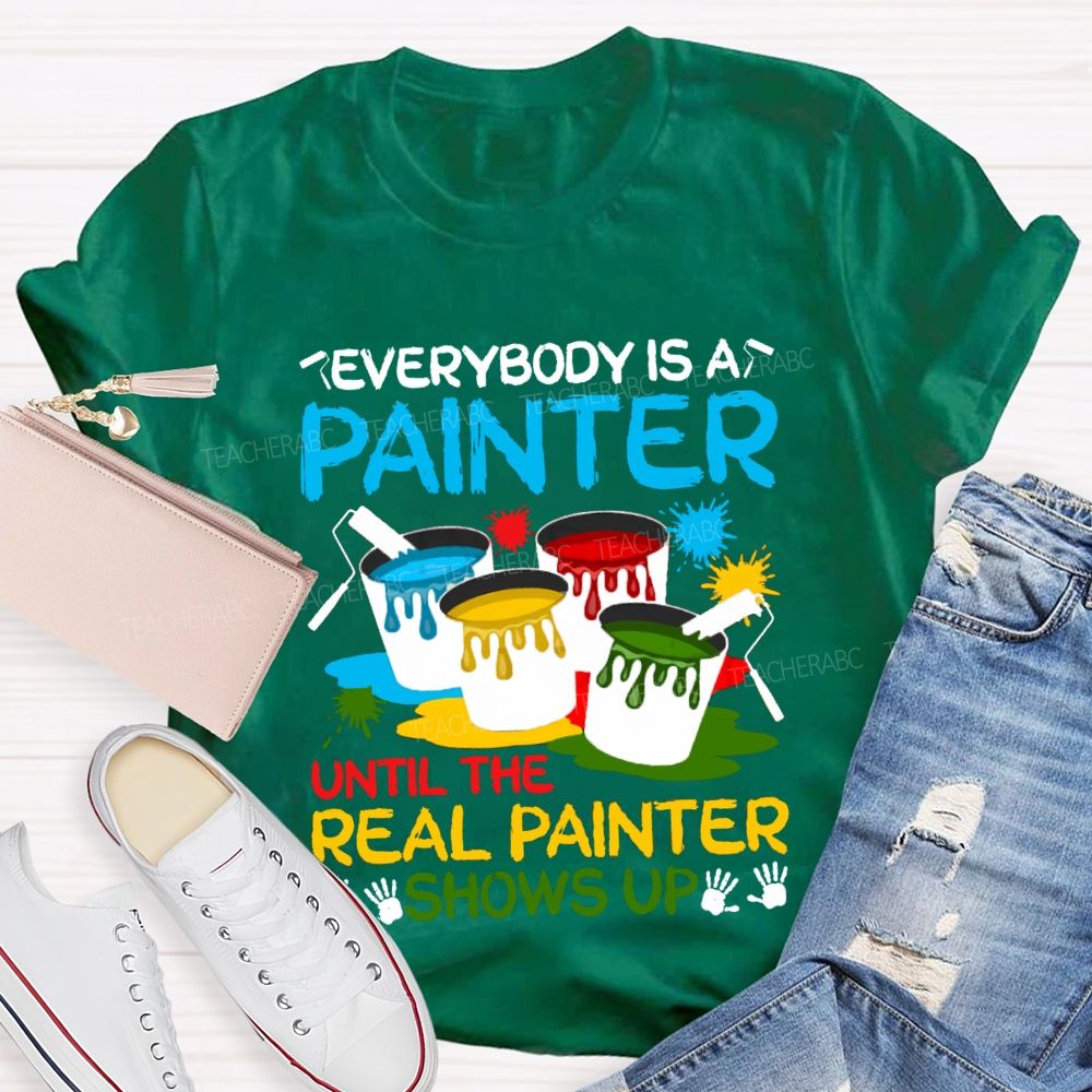 Everybody Is A Painter Until The Real Painter Shows Up Teacher T-shirt