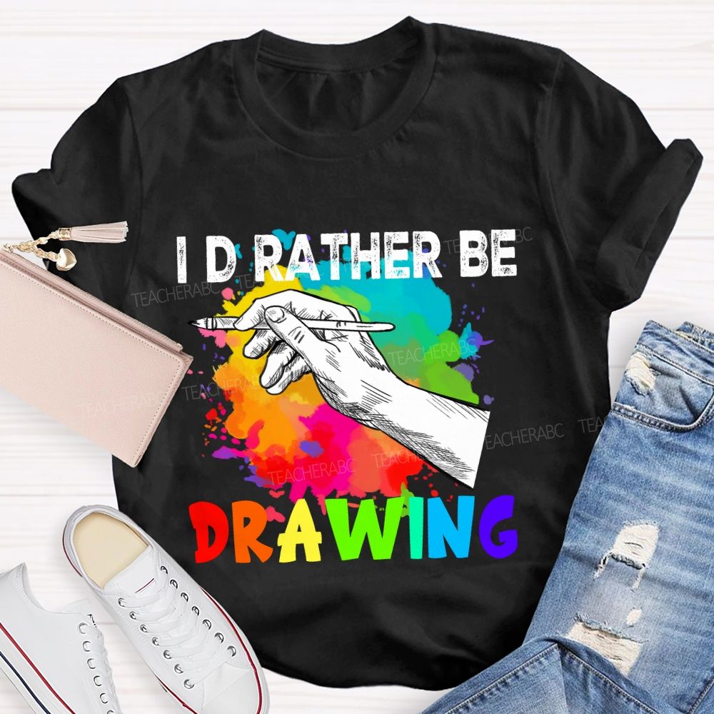 I'd Rather Be Drawing Art Teacher T-Shirt