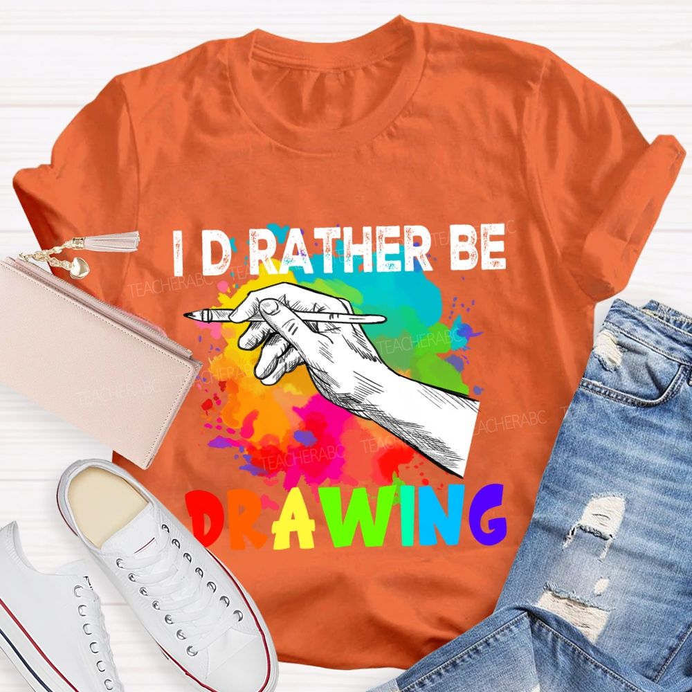 I'd Rather Be Drawing Art Teacher T-Shirt