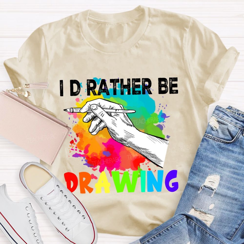 I'd Rather Be Drawing Art Teacher T-Shirt