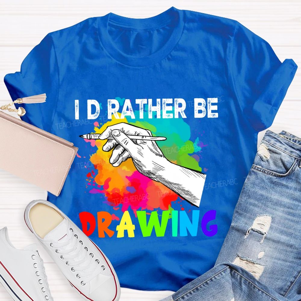 I'd Rather Be Drawing Art Teacher T-Shirt