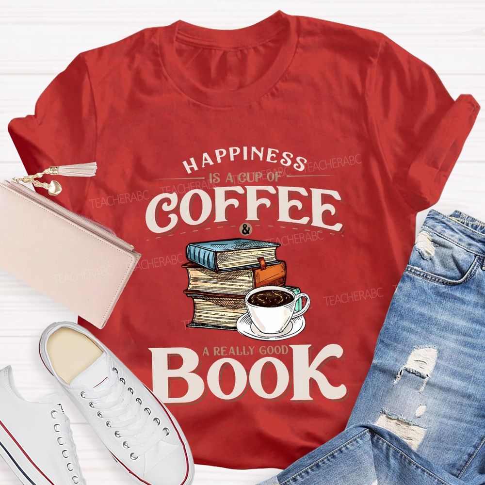Happiness Is A Cup Of Coffee A Really Good Book Teacher T-shirt