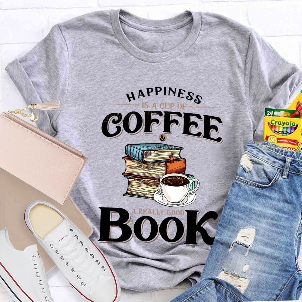 Happiness Is A Cup Of Coffee A Really Good Book Teacher T-shirt