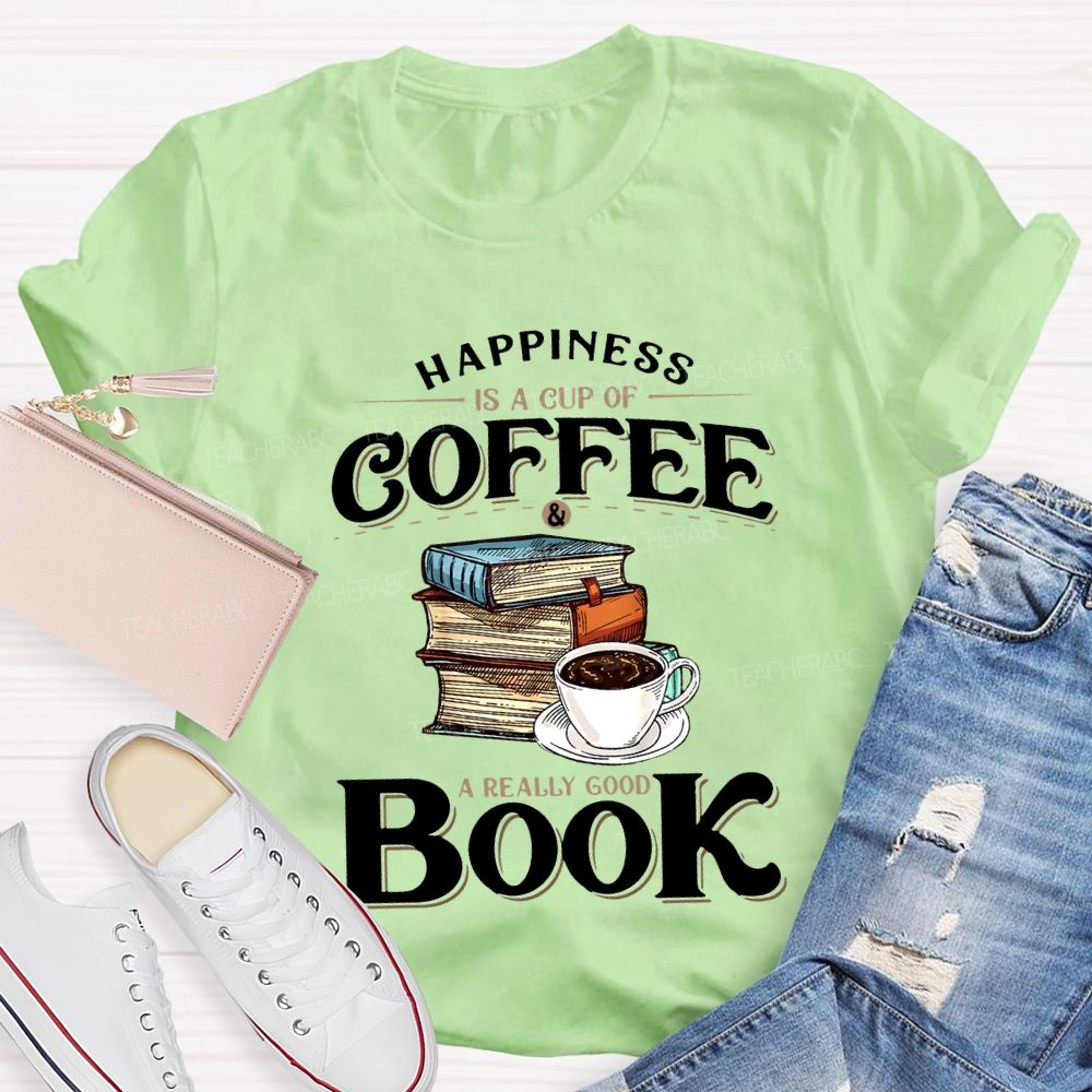 Happiness Is A Cup Of Coffee A Really Good Book Teacher T-shirt