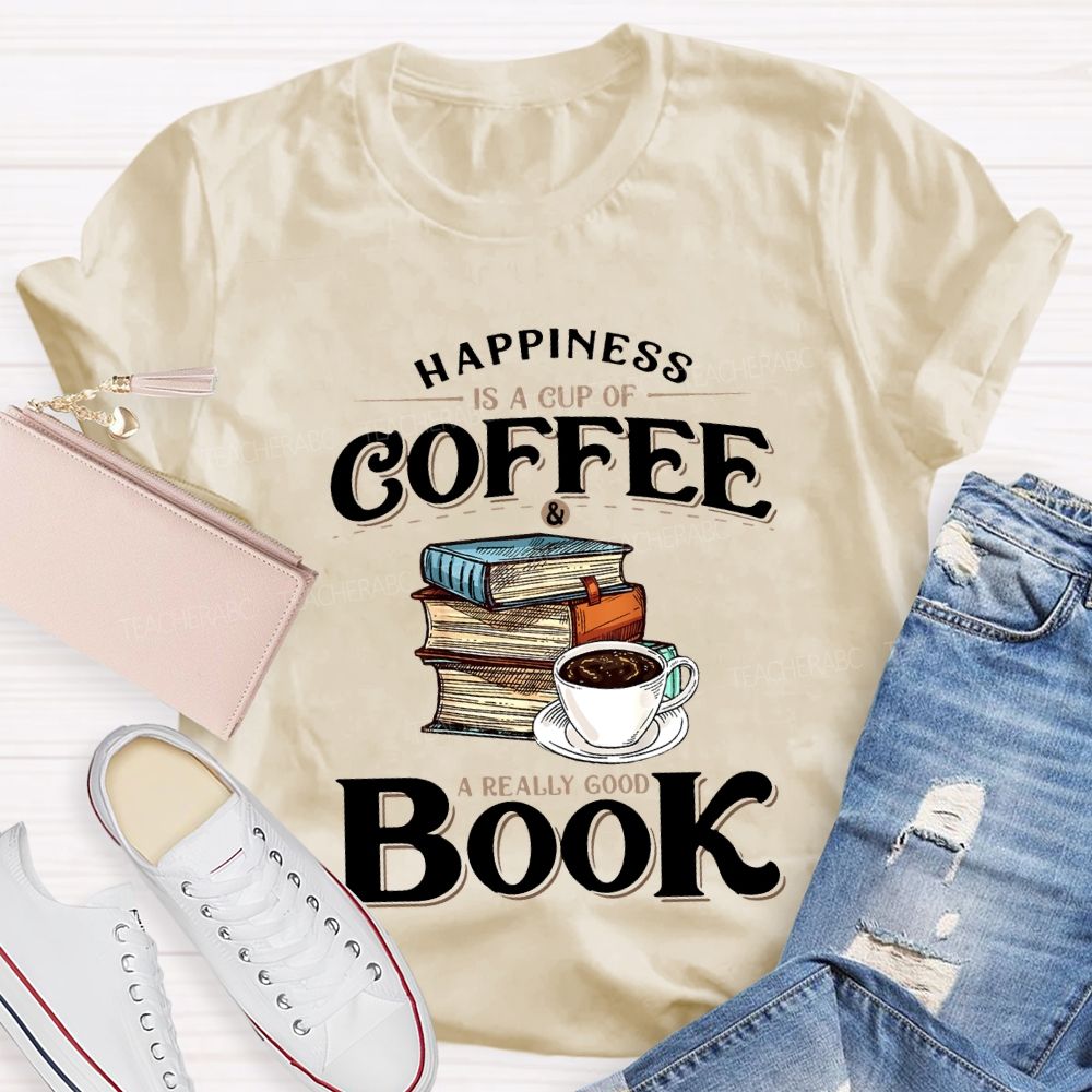 Happiness Is A Cup Of Coffee A Really Good Book Teacher T-shirt