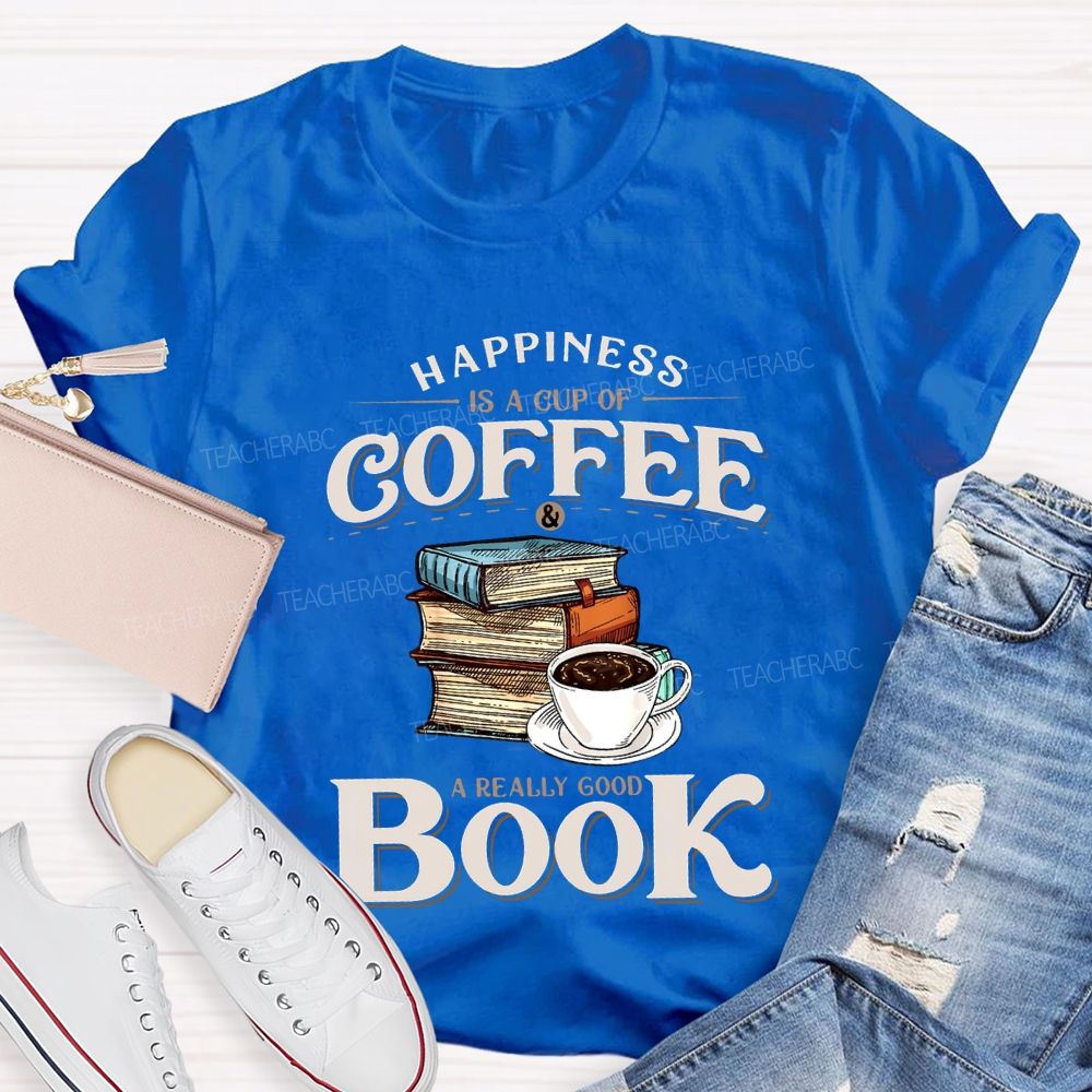 Happiness Is A Cup Of Coffee A Really Good Book Teacher T-shirt